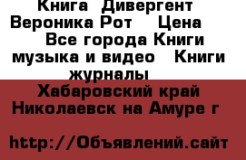 Книга «Дивергент» Вероника Рот  › Цена ­ 30 - Все города Книги, музыка и видео » Книги, журналы   . Хабаровский край,Николаевск-на-Амуре г.